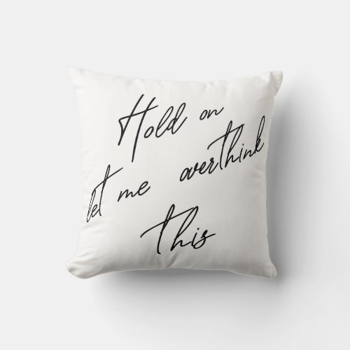 Hold On Let Me Overthink This Throw Pillow