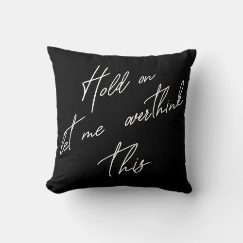 Hold On Let Me Overthink This Throw Pillow