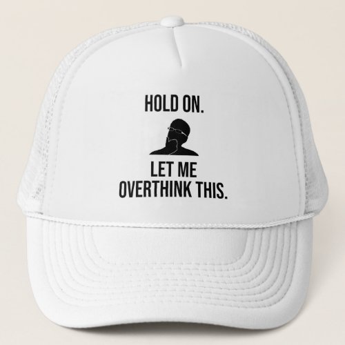 Hold On Let Me Overthink This Trucker Hat