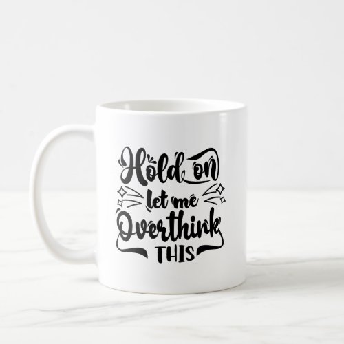 Hold On Let Me Overthink This Typography Mug