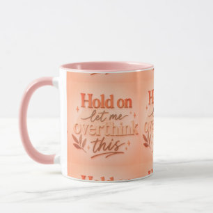 Hold on let me overthinking this mug