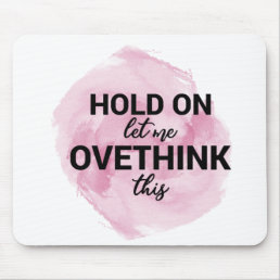 Hold on let me ovethink this mouse pad
