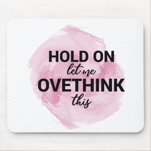 Hold on let me ovethink this mouse pad