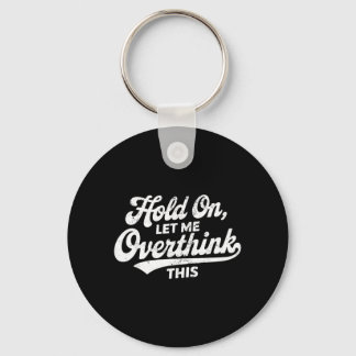 Hold On Let Overthink This Funny Sarcastic Saying Keychain