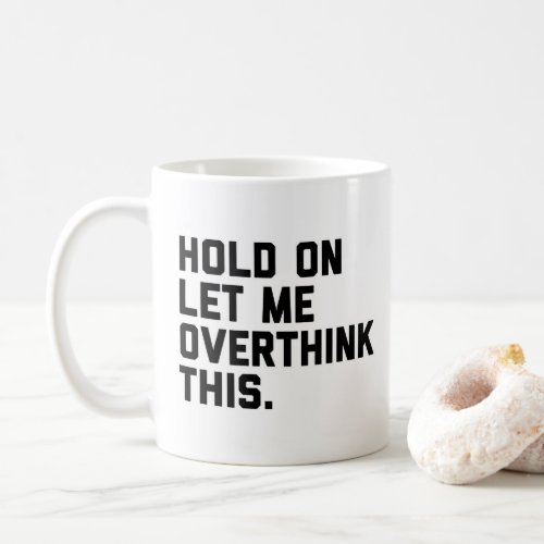 Hold On Overthink This White Funny Quote Coffee Mug