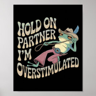 Hold On Partner Cowboy Frog I'm Overstimulated Poster