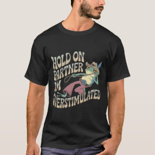 Hold On Partner Cowboy Frog I'm Overstimulated T-Shirt