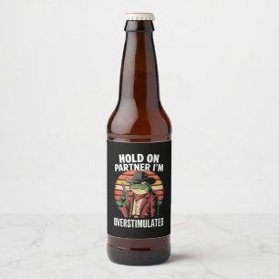 Hold On Partner I'm Overstimulated Cowboy Frog Beer Bottle Label