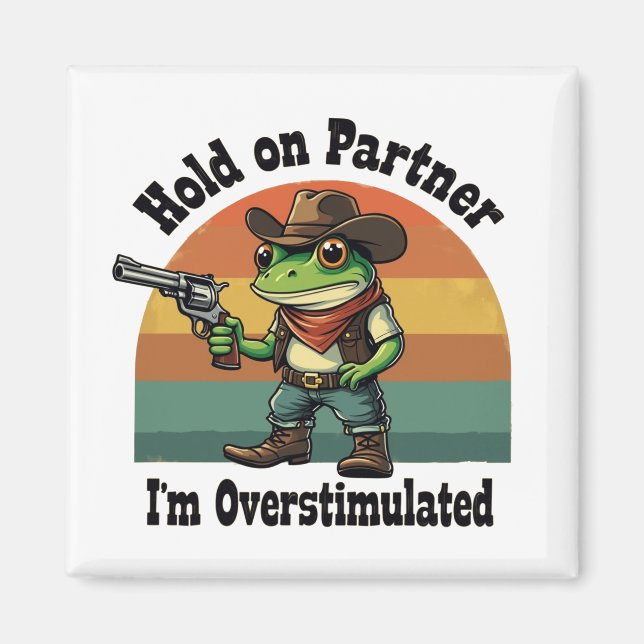 Hold On Partner I'm Overstimulated Cowboy Frog  Magnet (Front)