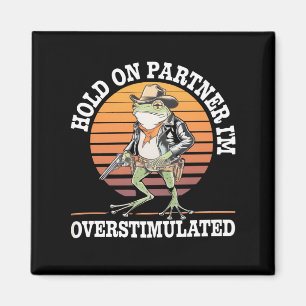 Hold On Partner I'm Overstimulated Cowboy Frog Magnet