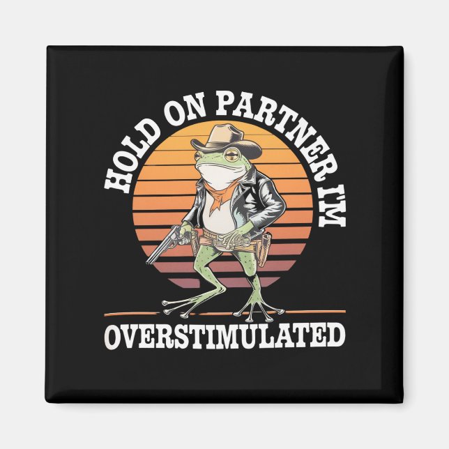 Hold On Partner I'm Overstimulated Cowboy Frog  Magnet (Front)