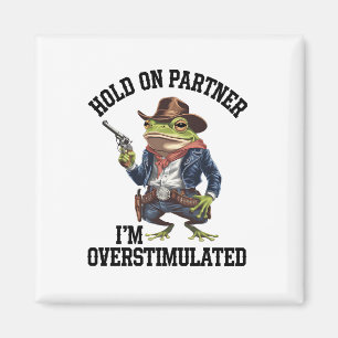 Hold On Partner I'm Overstimulated Cowboy Frog Magnet