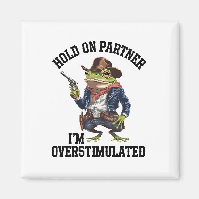 Hold On Partner I'm Overstimulated Cowboy Frog  Magnet (Front)