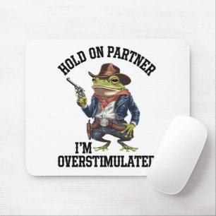 Hold On Partner I'm Overstimulated Cowboy Frog  Mouse Pad