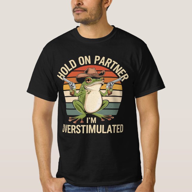 Hold On Partner I'm Overstimulated Cowboy Frog  T-Shirt (Front)