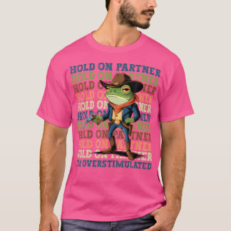 Hold On Partner I'M Overstimulated Cowboy Frog T-Shirt