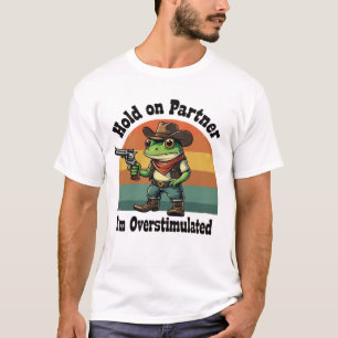 Hold On Partner I'm Overstimulated Cowboy Frog  T-Shirt