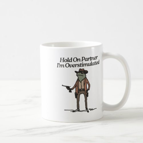 Hold On Partner Im Overstimulated Cowboy Frog Vin Coffee Mug