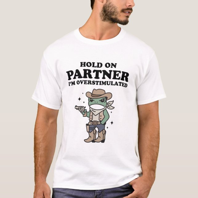 Hold On Partner I'm Overstimulated T-Shirt (Front)