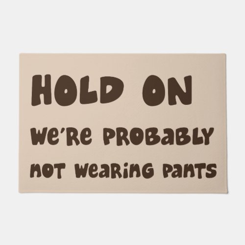 Hold On Probably Not Wearing Pants Funny Door Mat