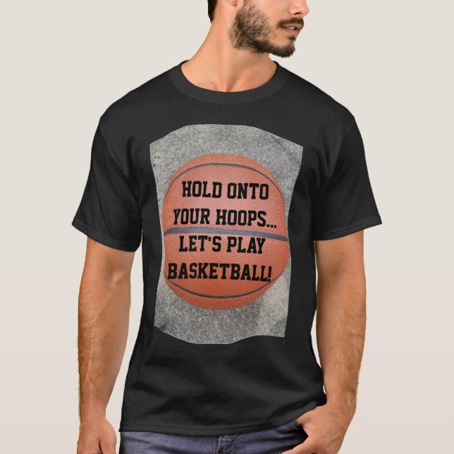 Hold Onto Your Hoops Basketball Humor T-Shirt (Front)