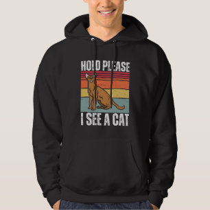 Hold Please I See A Abyssinian Cat  Cat  Sayings Hoodie