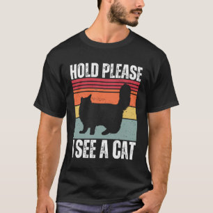 Hold Please I See A Maine Coon Cat  Cat  Sayings T-Shirt