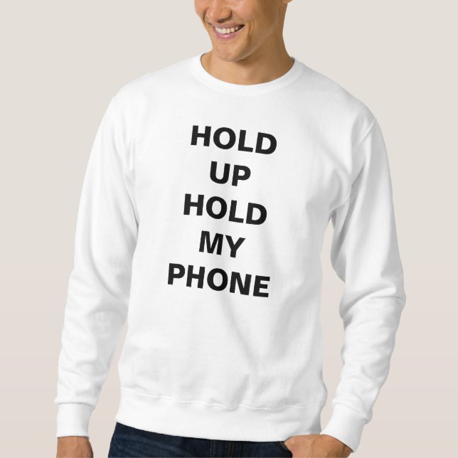 HOLD UP HOLD MY PHONE - WORST BEHAVIOR SWEATSHIRT (Front)