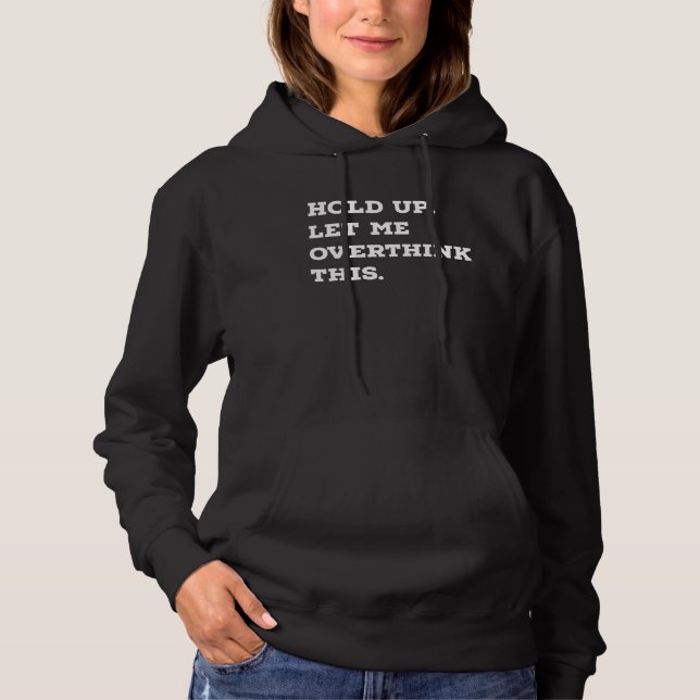 Hold Up Let Me Overthink This Sarcastic Quote Hoodie (Front)