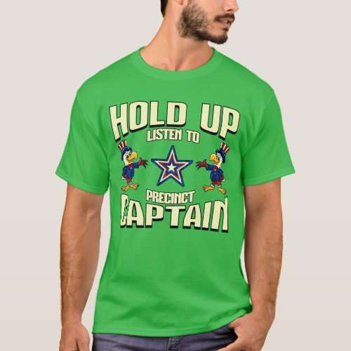 Hold Up Listen to Precinct Captain T_Shirt