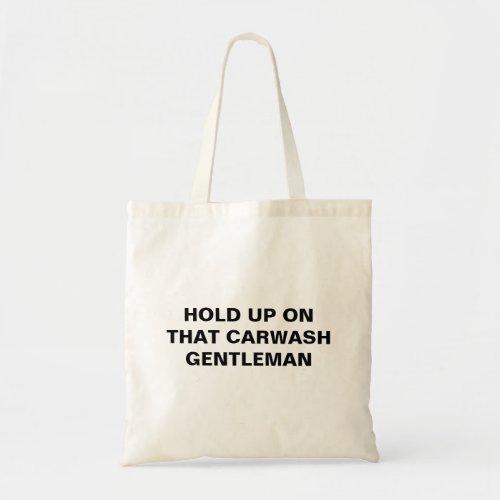 HOLD UP ON THAT CAR WASH GENTLEMAN TOTE BAG