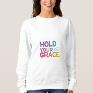 Hold Your Grace Sweatshirt