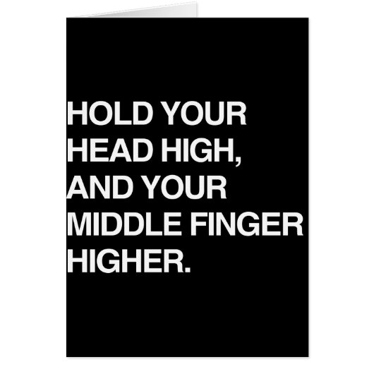 HOLD YOUR HEAD HIGH AND YOUR MIDDLE FINGER HIGHER. CARDS (Front)