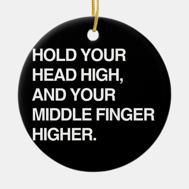 HOLD YOUR HEAD HIGH AND YOUR MIDDLE FINGER HIGHER. CERAMIC ORNAMENT (Front)