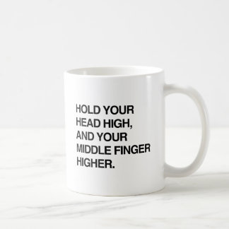 HOLD YOUR HEAD HIGH AND YOUR MIDDLE FINGER HIGHER. COFFEE MUG