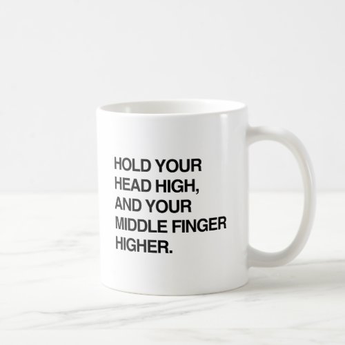 HOLD YOUR HEAD HIGH AND YOUR MIDDLE FINGER HIGHER COFFEE MUG