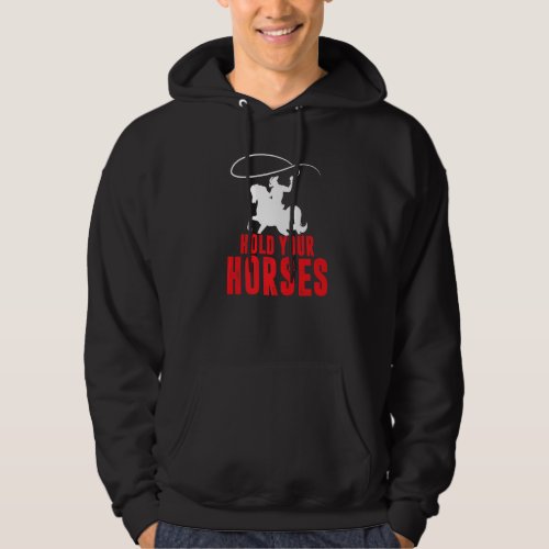 Hold Your Horses Country Music Wild West Western Hoodie