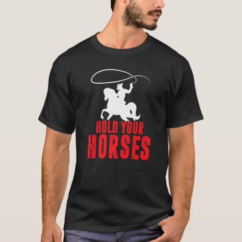 Hold Your Horses Country Music Wild West Western T_Shirt