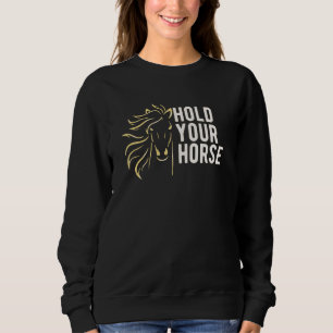 Hold your Horses Sweatshirt