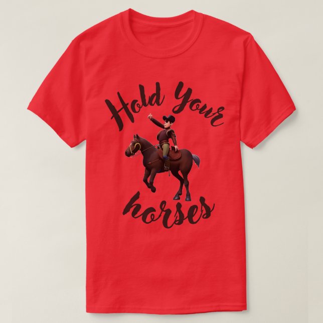 Hold Your horses T-Shirt (Design Front)