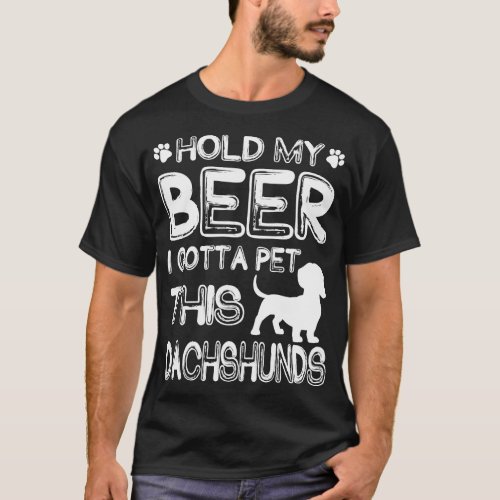 Holding My Beer I Gotta Pet This Dachshunds T_Shirt
