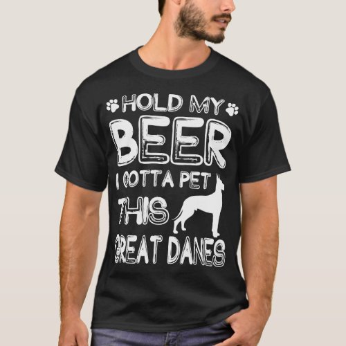 Holding My Beer I Gotta Pet This Great Danes T_Shirt