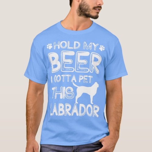 Holding My Beer I Gotta Pet This Labrador T_Shirt