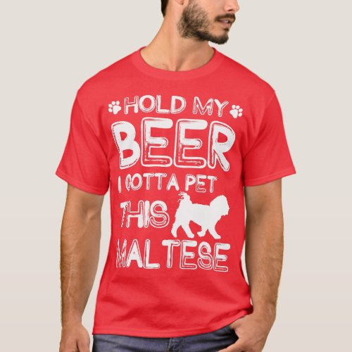 Holding My Beer I Gotta Pet This Maltese T_Shirt
