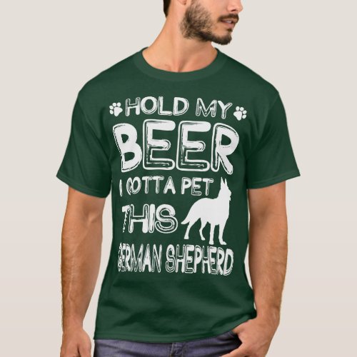 Holding My Beer I Gotta This German Shepherd T_Shirt