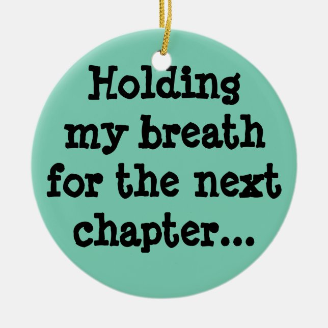 Holding my breath for the next chapter... ceramic ornament (Front)