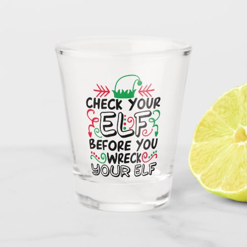 Holiday Fun  Check Your Elf Before Wreck Your Elf Shot Glass