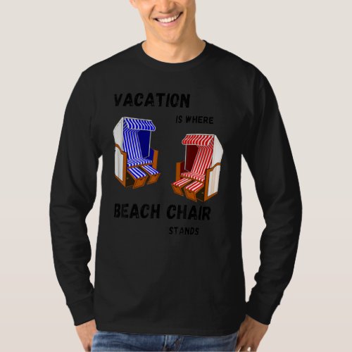 Holiday is where my beach chair stands  sea holida T_Shirt