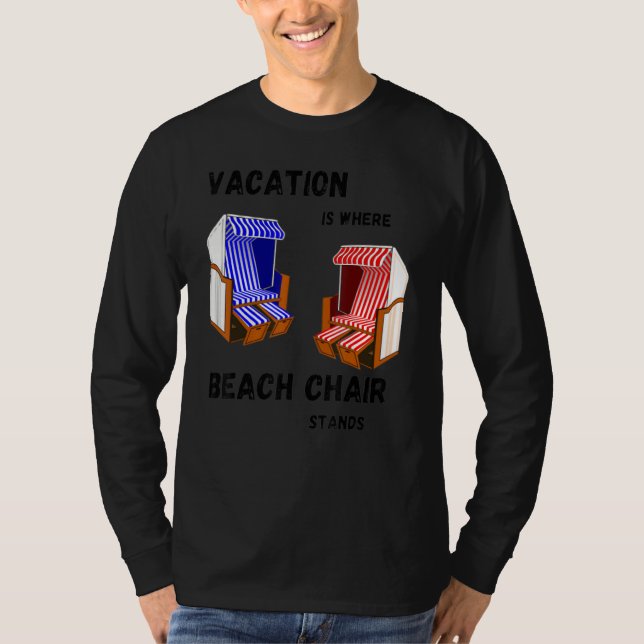 Holiday is where my beach chair stands  sea holida T-Shirt (Front)