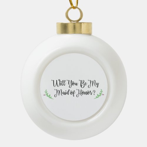 Holiday Will You Be My Maid of Honor Proposal Ceramic Ball Christmas Ornament